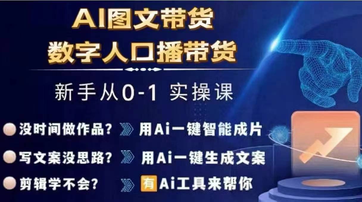 Ai图文带货+数字人口播带货，从0~1实操体系课-第一资源站