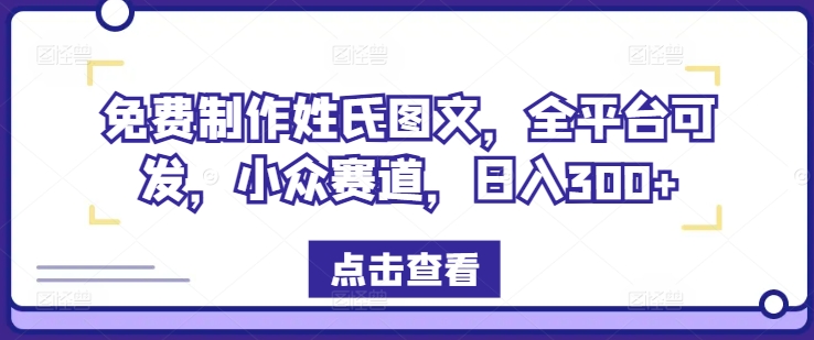 免费制作姓氏图文，全平台可发，小众赛道，日入300+【揭秘】-第一资源站