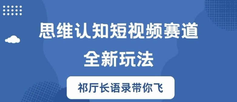 思维认知短视频赛道新玩法，胜天半子祁厅长语录带你飞【揭秘】-第一资源站