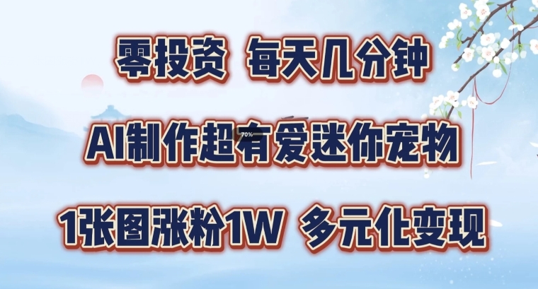 AI制作超有爱迷你宠物玩法，1张图涨粉1W，多元化变现，手把手交给你【揭秘】-第一资源站