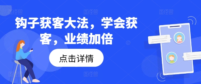 钩子获客大法，学会获客，业绩加倍-第一资源站