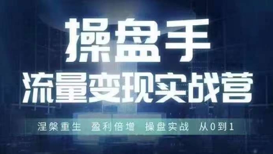 操盘手流量实战变现营6月28-30号线下课，涅槃重生 盈利倍增 操盘实战 从0到1-第一资源站