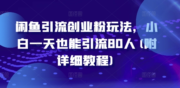 闲鱼引流创业粉玩法，小白一天也能引流80人(附详细教程)-第一资源站