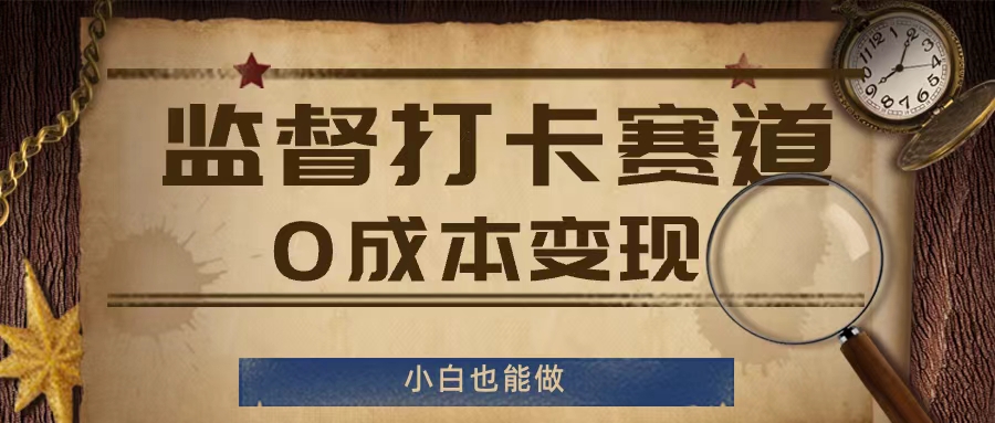 监督打卡赛道，0成本变现，小白也可以做【揭秘】-第一资源站