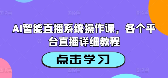 AI智能直播系统操作课，各个平台直播详细教程-第一资源站