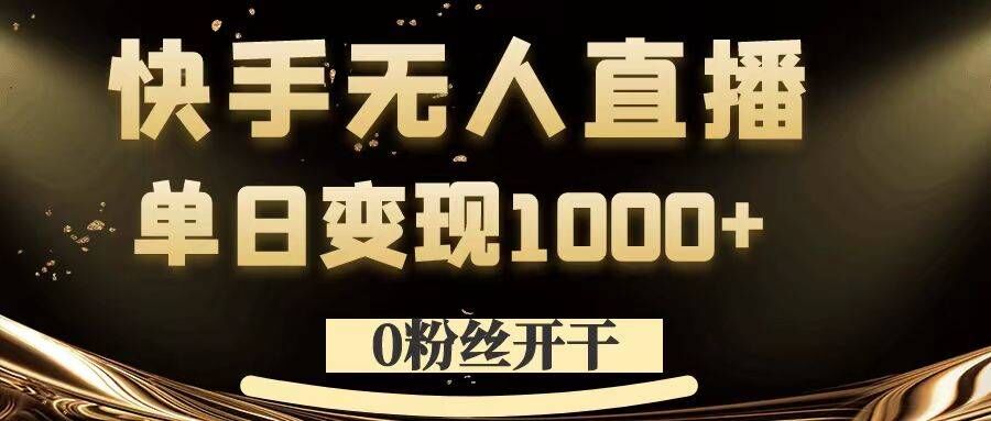 0粉丝开干，快手无人直播，单日变现1k+【揭秘】-第一资源站