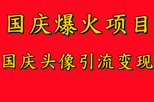 国庆爆火风口项目——国庆头像引流变现，零门槛高收益，小白也能起飞【揭秘】-第一资源站