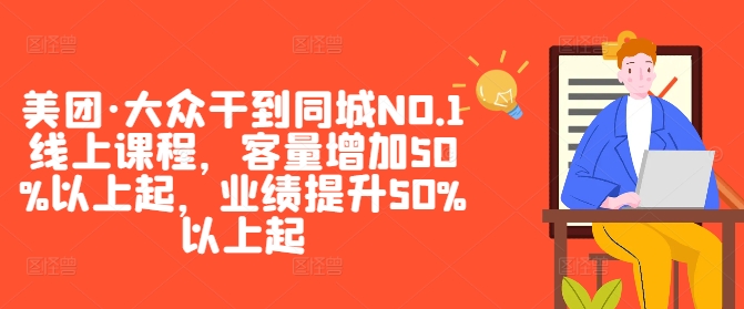 美团·大众干到同城NO.1线上课程，客量增加50%以上起，业绩提升50%以上起-第一资源站