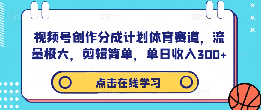 视频号创作分成计划体育赛道，流量极大，剪辑简单，单日收入300+-第一资源站