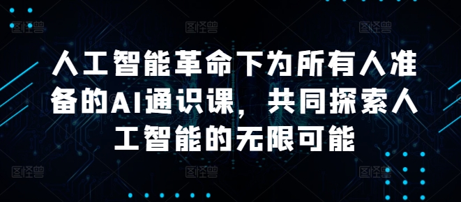 人工智能革命下为所有人准备的AI通识课，共同探索人工智能的无限可能-第一资源站