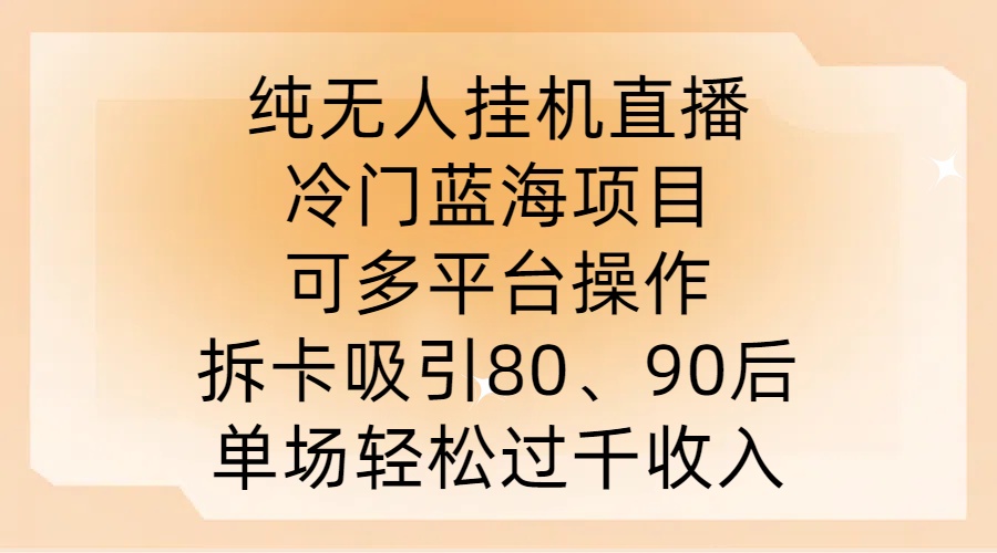 纯无人挂JI直播，冷门蓝海项目，可多平台操作，拆卡吸引80、90后，单场轻松过千收入【揭秘】-第一资源站