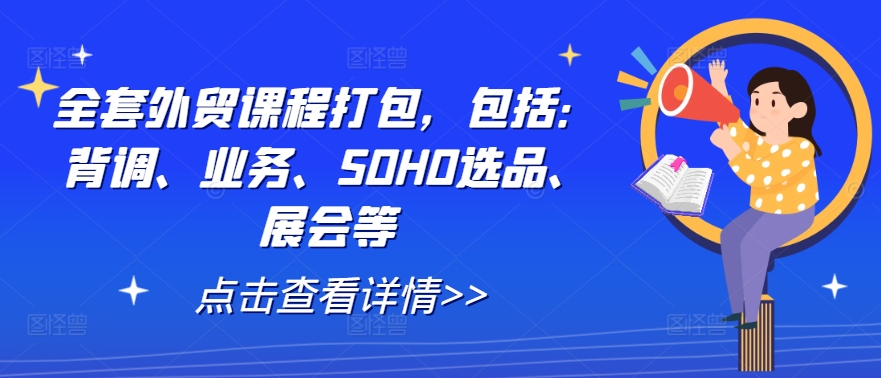 全套外贸课程打包，包括：背调、业务、SOHO选品、展会等-第一资源站