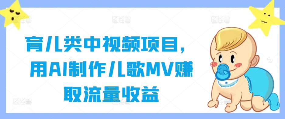 育儿类中视频项目，用AI制作儿歌MV赚取流量收益-第一资源站