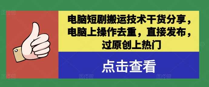 电脑短剧搬运技术干货分享，电脑上操作去重，直接发布，过原创上热门-第一资源站