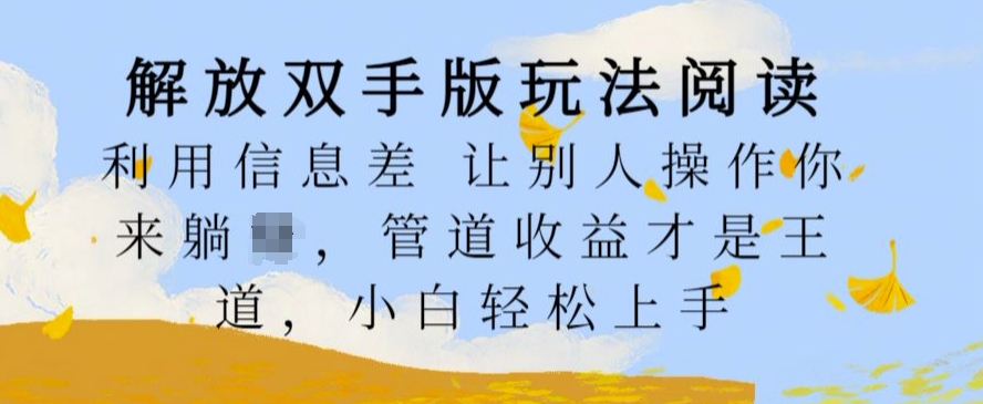 解放双手版玩法阅读，利用信息差让别人操作你来躺Z，管道收益才是王道，小白轻松上手【揭秘】-第一资源站