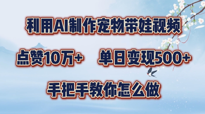 利用AI制作宠物带娃视频，轻松涨粉，点赞10万+，单日变现三位数，手把手教你怎么做【揭秘】-第一资源站