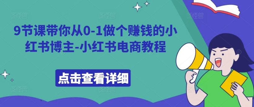 9节课带你从0-1做个赚钱的小红书博主-小红书电商教程-第一资源站