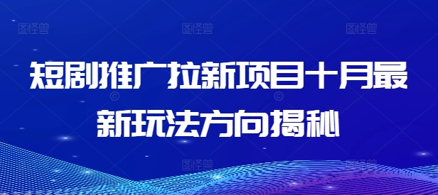 短剧推广拉新项目十月最新玩法方向揭秘-第一资源站