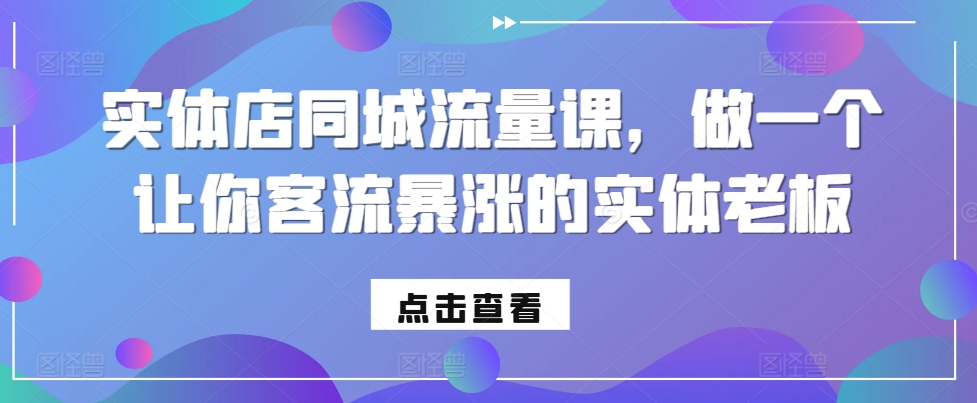 实体店同城流量课，做一个让你客流暴涨的实体老板-第一资源站