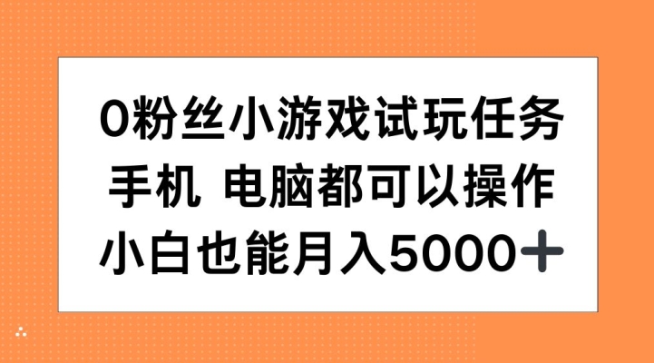 0粉丝小游戏试玩任务，手机电脑都可以操作，小白也能月入5000+【揭秘】-第一资源站