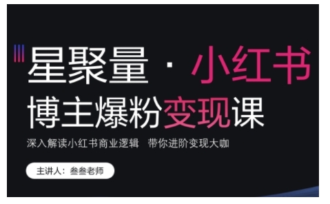 小红书博主爆粉变现课，深入解读小红书商业逻辑，带你进阶变现大咖-第一资源站