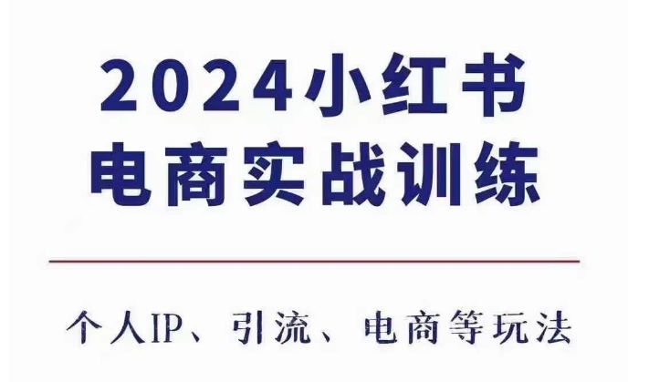 2024小红书电商3.0实战训练，包含个人IP、引流、电商等玩法-第一资源站