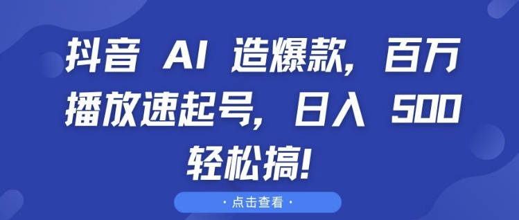 抖音 AI 造爆款，百万播放速起号，日入5张 轻松搞【揭秘】-第一资源站