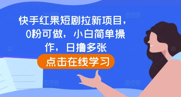 快手红果短剧拉新项目，0粉可做，小白简单操作，日撸多张-第一资源站